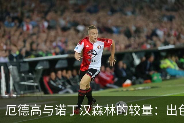 厄德高与诺丁汉森林的较量：出色数据却孤掌难鸣